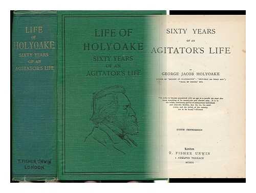 HOLYOAKE, GEORGE JACOB (1817-1906) - Sixty Years of an Agitator's Life