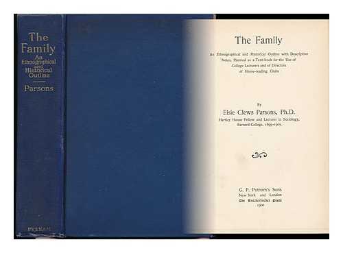 PARSONS, ELSIE CLEWS - The Family : an Ethnographical and Historical Outline with Descriptive Notes, Planned As a Text-Book for the Use of College Lecturers and of Directors of Home-Reading Clubs