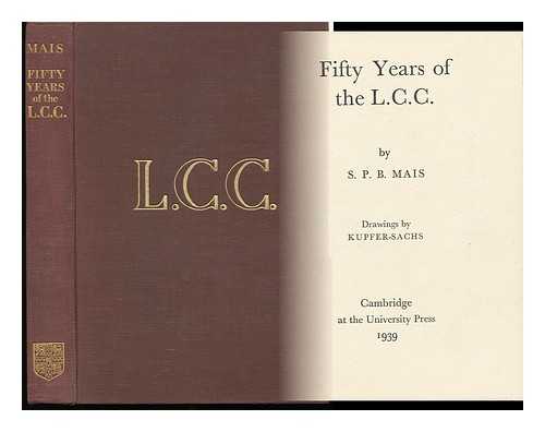 MAIS, S. P. B. (STUART PETRE BRODIE). KUPFER-SACHS (ILL. ) - Fifty Years of the L. C. C. , by S. P. B. Mais; Drawings by Kupfer-Sachs