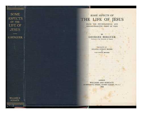 Berguer, Georges (1873-1945) - Some Aspects of the Life of Jesus from the Psychological and Psycho-Analytic Point of View, by Georges Berguer ... Translated by Eleanor Stimson Brooks and Van Wyck Brooks