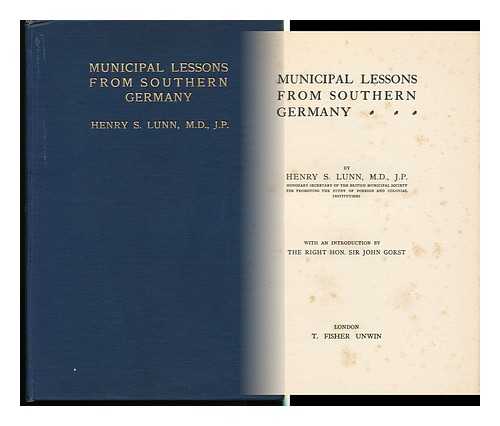 LUNN, HENRY SIMPSON, SIR (1859-1939) - Municipal Lessons from Southern Germany, by Henry S. Lunn. with an Introduction by the Right Hon. Sir John Gorst