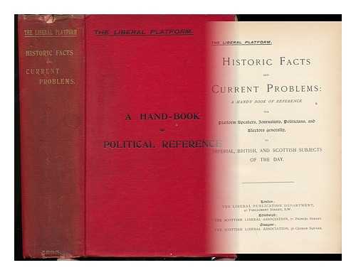 ROSE, W. KINNAIRD. SMITH, R. MACAULAY (EDS) - The Liberal Platform. Historic Facts and Current Problems; a Handy Book of Reference for Platform Speakers, Journalists, Politicians and Electors Generally... . ..to Imperial, British and Scottish Subjects of the Day