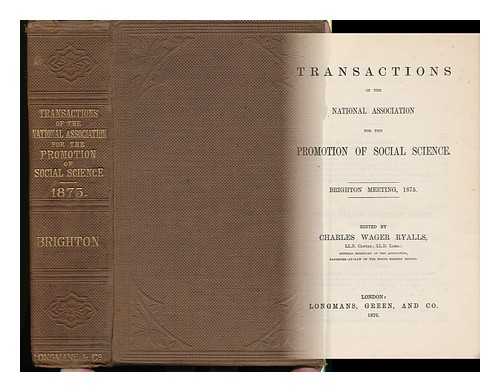 NATIONAL ASSOCIATION FOR THE PROMOTION OF SOCIAL SCIENCE - Transactions of the National Association for the Promotion of Social Science ; Brighton Meeting, 1875 / Edited by Charles Wager Ryalls