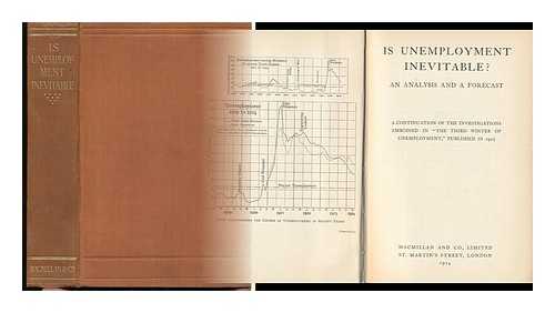 ASTOR, HON. JOHN JACOB. BOWLEY, A. L. (ARTHUR LYON) SIR [ET AL] - Is Unemployment Inevitable? An Analysis and a Forecast; a Continuation of the Investigation Embodied in 'The Third Winter of Unemployment', Published in 1923