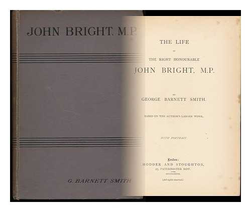 SMITH, GEORGE BARNETT (1841-1909) - The Life of the Right Honourable John Bright, M. P.