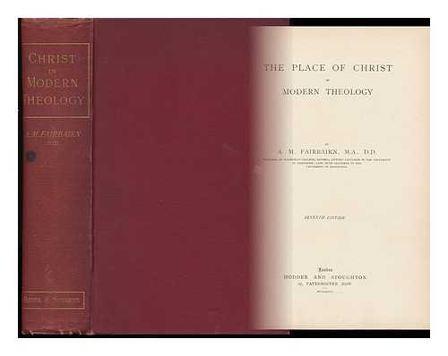 FAIRBAIRN, A. M. (ANDREW MARTIN) - The Place of Christ in Modern Theology