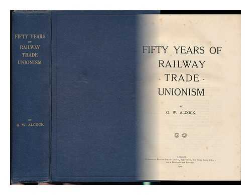 Alcock, George W. - Fifty Years of Railway Trade Unionism