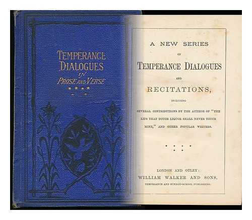 WILLIAM WALKER & SONS - Walkers' New Series of Temperance Dialogues and Recitations