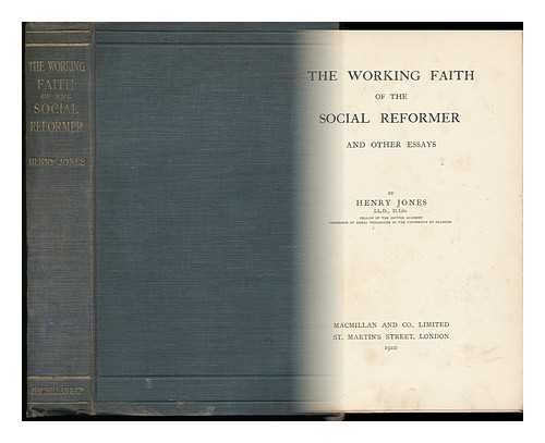 JONES, HENRY, SIR (1852-1922) - The Working Faith of the Social Reformer and Other Essays