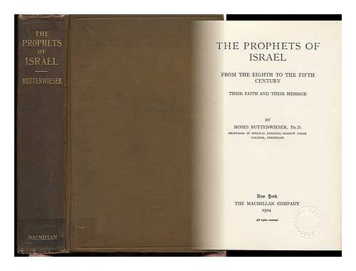 BUTTENWIESER, MOSES (1862-1939) - The Prophets of Israel : from the Eighth to the Fifth Century Their Faith and Message / Moses Buttenwieser