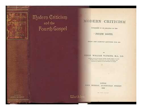 WATKINS, HENRY WILLIAM - Modern Criticism Considered in its Relation to the Fourth Gospel