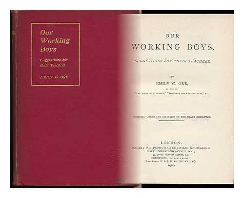 ORR, EMILY C. - Our Working Boys : Suggestions for Their Teachers : ...published under the Direction of the Tract Committee / Emily C. Orr