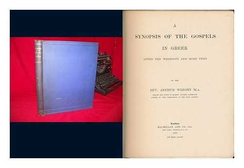 WRIGHT, ARTHUR (1843-1924) - A Synopsis of the Gospels in Greek : after the Westcott and Hort Text