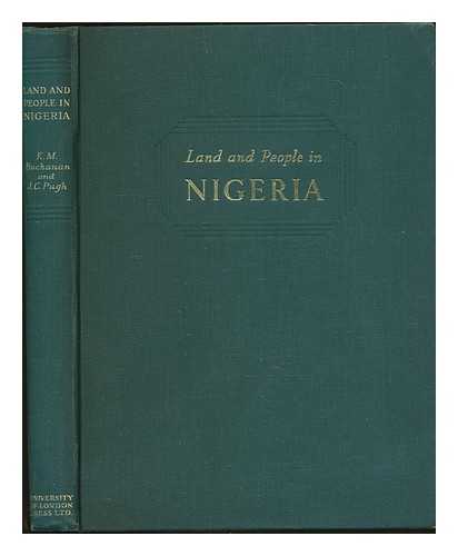 BUCHANAN, KEITH M. & PUGH, JOHN CHARLES - Land and People in Nigeria : the Human Geography of Nigeria and its Environmental Background / K. M. Buchanan and J. C. Pugh ; with a Contribution by A. Brown and a Foreword by L. Dudley Stamp