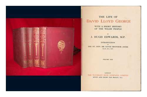 Edwards, John Hugh - The Life of David Lloyd George : with a Short History of the Welsh People