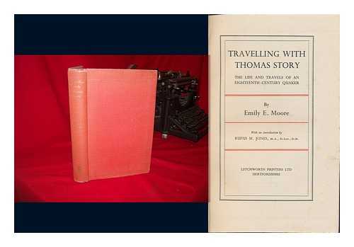 MOORE, EMILY E. - Travelling with Thomas Story : the Life and Travels of an Eighteenth-Century Quaker / with an Introduction by Rufus M. Jones