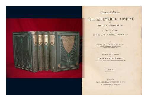Archer, Thomas. A. T. Story. - William Ewart Gladstone and His Contemporaries. Memorial Ed. , Revised and Extended by A. T. Story [Complete in four volumes]