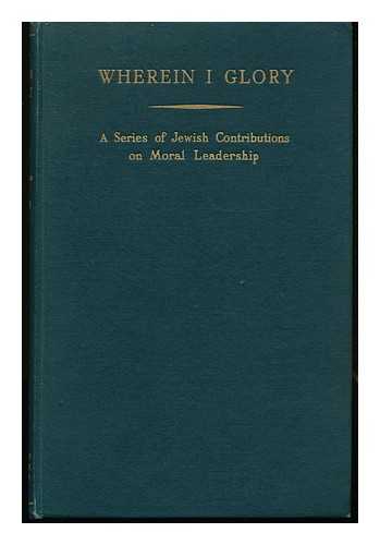 Anglo-Jewish Association. Brodie, Israel (Ed. ) - Wherein I Glory : a Series of Jewish Contributions on Moral Leadership