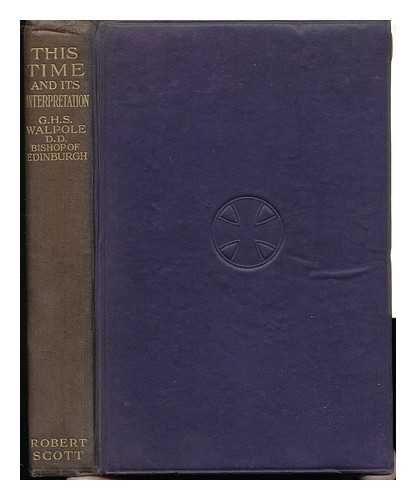 WALPOLE, GEORGE HENRY SOMERSET, BISHOP OF EDINBURGH - This Time and its Interpretation : Or, the Coming of the Son of Man