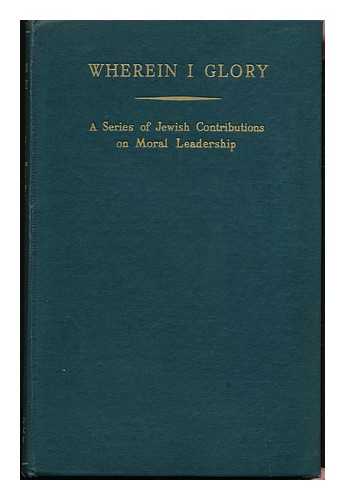 ANGLO-JEWISH ASSOCIATION - Wherein I Glory : a Series of Jewish Contributions on Moral Leadership