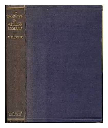 FLETCHER, JOSEPH SMITH - The Reformation in Northern England / Joseph Smith Fletcher. Six Lectures