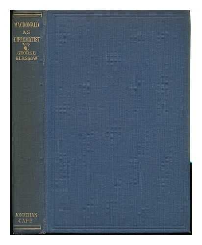 GLASGOW, GEORGE - MacDonald As Diplomatist : the Foreign Policy of the First Labour Government in Great Britain