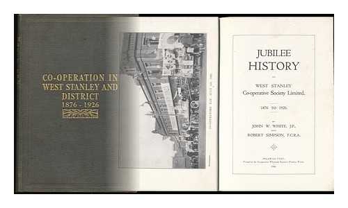 WHITE, JOHN W. ROBERT SIMPSON - Jubilee History of West Stanley Co-Operative Society Limited : 1876 to 1926