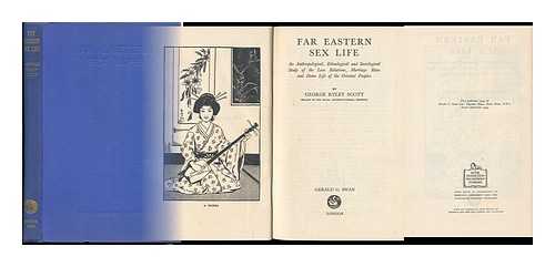 SCOTT, GEORGE RYLEY (1886-) - Far Eastern Sex Life; an Anthropological, Ethnological and Sociological Study of the Love Relations, Marriage Rites and Home Life of the Oriental Peoples