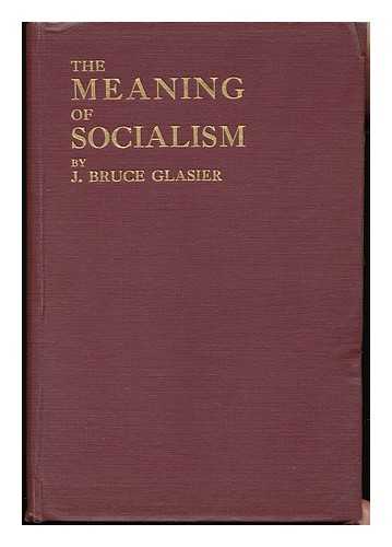 GLASIER, JOHN BRUCE - The Meaning of Socialism ... with an Introduction by J. A. Hobson