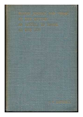 COTTERILL, C. C. (CHARLES CLEMENT) - Human Justice for Those At the Bottom, an Appeal to Those At the Top / a Fragment by C. C. Cotterill