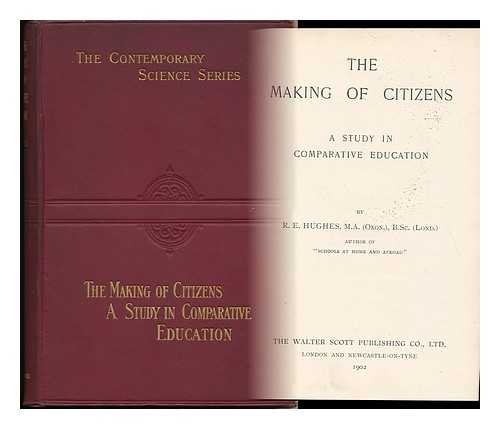 HUGHES, ROBERT EDWARD - The Making of Citizens : a Study in Comparative Education
