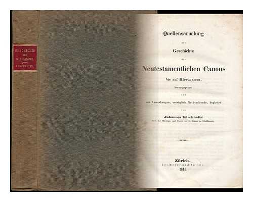 KIRCHHOFER, JOHANNES - Quellensammlung Zur Geschichte Des Neutestamentlichen Canons Bis Auf Hieronymus / Herausgegeben Und Mit Anmerkungen, Vorzuglich Fur Studirende, Begleitet Von Johannes Kirchhofer