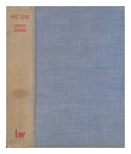 JONES, LEWIS (1897-1939) _ - We Live : the Story of a Welsh Mining Valley / Lewis Jones