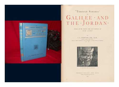 PORTER, J. L. (JOSIAS LESLIE) - Through Samaria to Galilee and the Jordan : Scenes of the Early Life and Labours of Our Lord