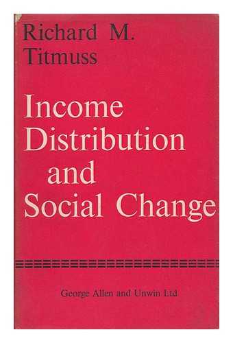 TITMUSS, RICHARD MORRIS (1907-1973) - Income Distribution and Social Change : a Study in Criticism / Richard M. Titmuss