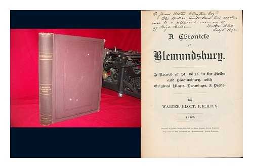 BLOTT, WALTER - A Chronicle of Blemundsbury : a Record of St. Giles' in the Fields and Bloomsbury, with Original Maps, Drawings, & Deeds