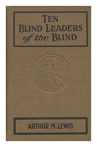 LEWIS, ARTHUR M. (ARTHUR MORROW) - Ten Blind Leaders of the Blind