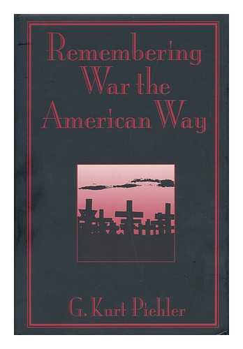 PIEHLER, G. KURT - Remembering War the American Way / G. Kurt Piehler