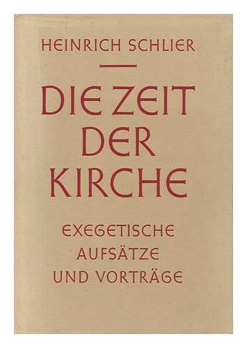 SCHLIER, HEINRICH - Die Zeit Der Kirche : Exegetische Aufsatze Und Vortrage / Heinrich Schlier