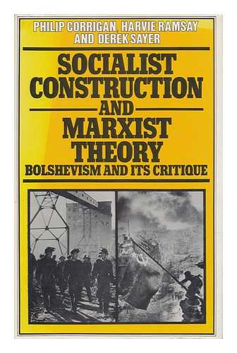 CORRIGAN, PHILIP RICHARD D. HARVIE RAMSAY. DEREK SAYER - Socialist Construction and Marxist Theory : Bolshevism and its Critique / Philip Corrigan, Harvie Ramsay and Derek Sayer