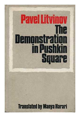 LITVINOV, PAVEL MIKHAILOVICH - The Demonstration in Pushkin Square / [By] Pavel Litvinov; Translated by Manya Harari
