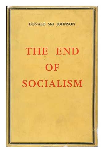 JOHNSON, DONALD MCINTOSH - The End of Socialism : the Reflections of a Radical / Donald McI Johnson