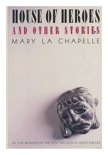 LA CHAPELLE, MARY - House of Heroes and Other Stories / Mary La Chapelle