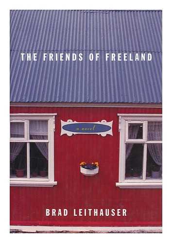 LEITHAUSER, BRAD - The Friends of Freeland : a Novel / [By] Brad Leithauser