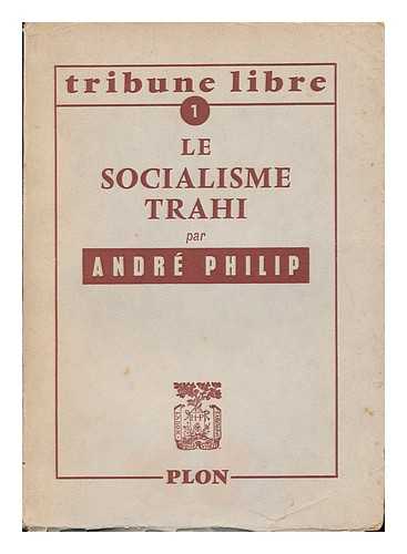 PHILIP, ANDRE - Le Socialisme Trahi / Philip Andre