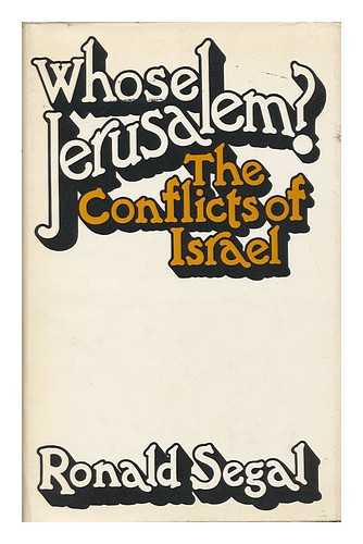 SEGAL, RONALD (1932-) - Whose Jerusalem? : the Conflicts of Israel