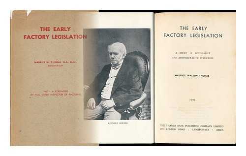 THOMAS, MAURICE WALTON (1900-) - The Early Factory Legislation : a Study in Legislative and Administrative Evolution / Maurice Walton Thomas