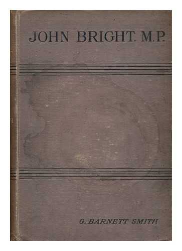 SMITH, GEORGE BARNETT (1841-1909) - The Life and Speeches of the Right Honourable John Bright, M. P