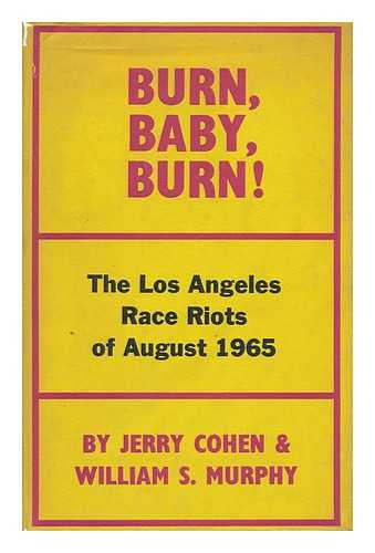 COHEN, JERRY. WILLIAM S. MURPHY - Burn, Baby, Burn! : the Los Angeles Race Riot, August, 1965