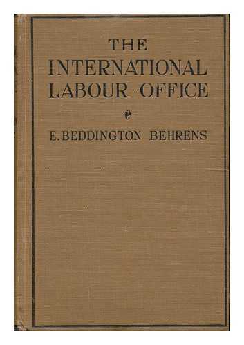 BEDDINGTON-BEHRENS, EDWARD, SIR (1897-) - The International Labour Office (League of Nations) : a Survey of Certain Problems of International Administration / Sir Edward Beddington-Behrens ; ...with a Foreword by Harold J. Laski